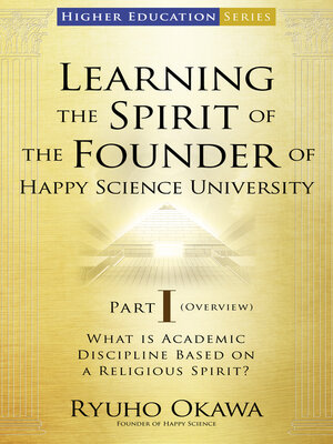 cover image of Learning the Spirit of the Founder of Happy Science University Part I (Overview)